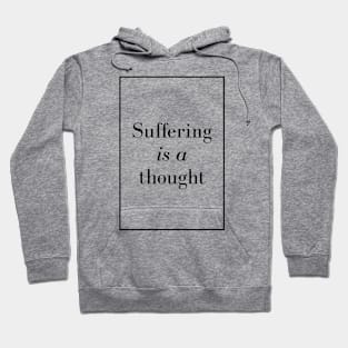 Suffering is a thought - positive quote Hoodie